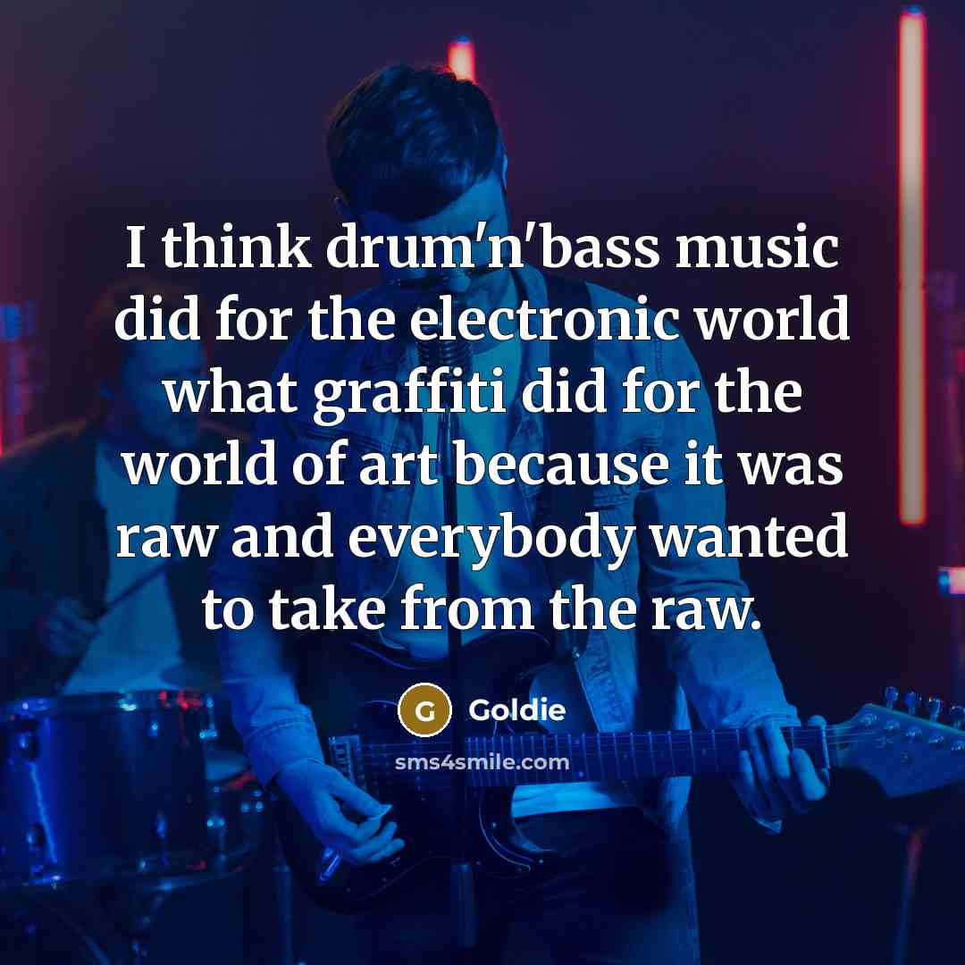 “I think drum'n'bass music did for the electronic world what…” quote by Goldie