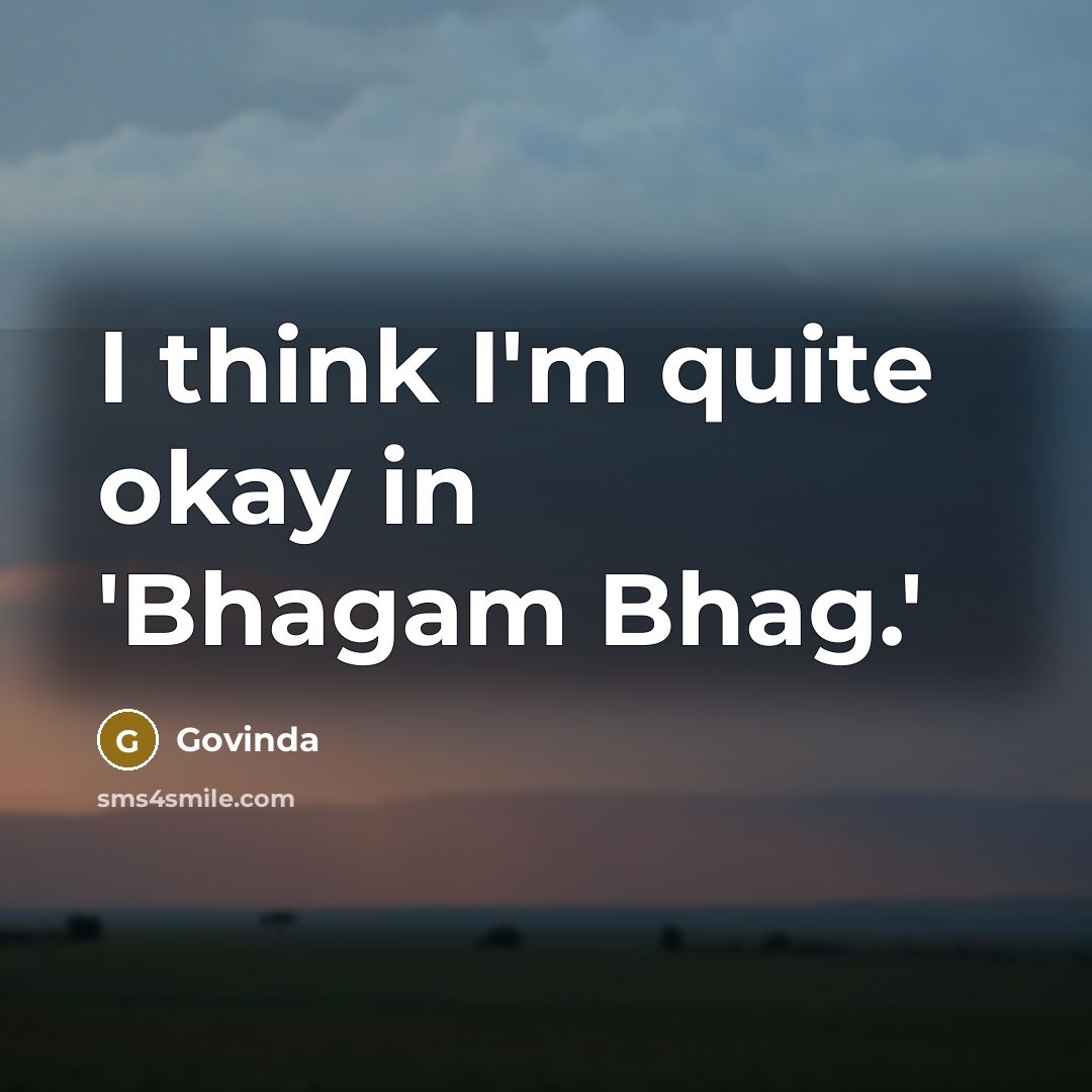 “I think I'm quite okay in 'Bhagam Bhag.'…” quote by Govinda