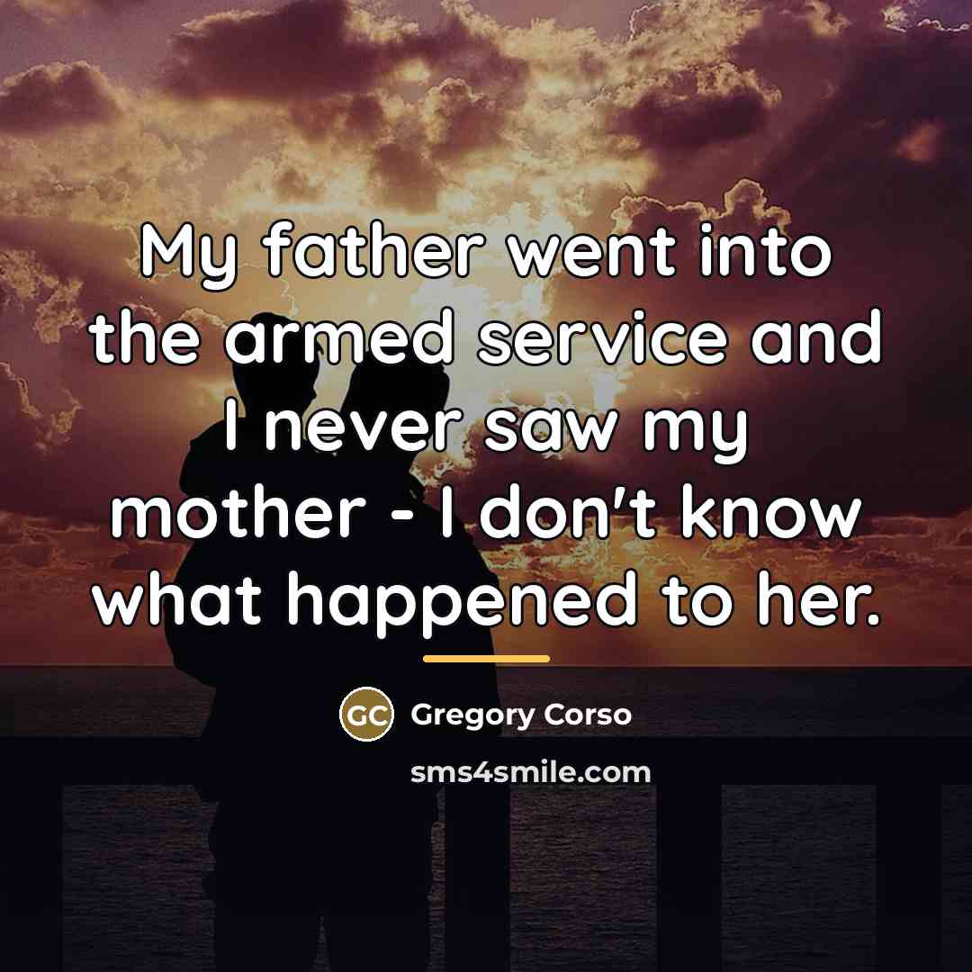 “My father went into the armed service and I never…” quote by Gregory Corso