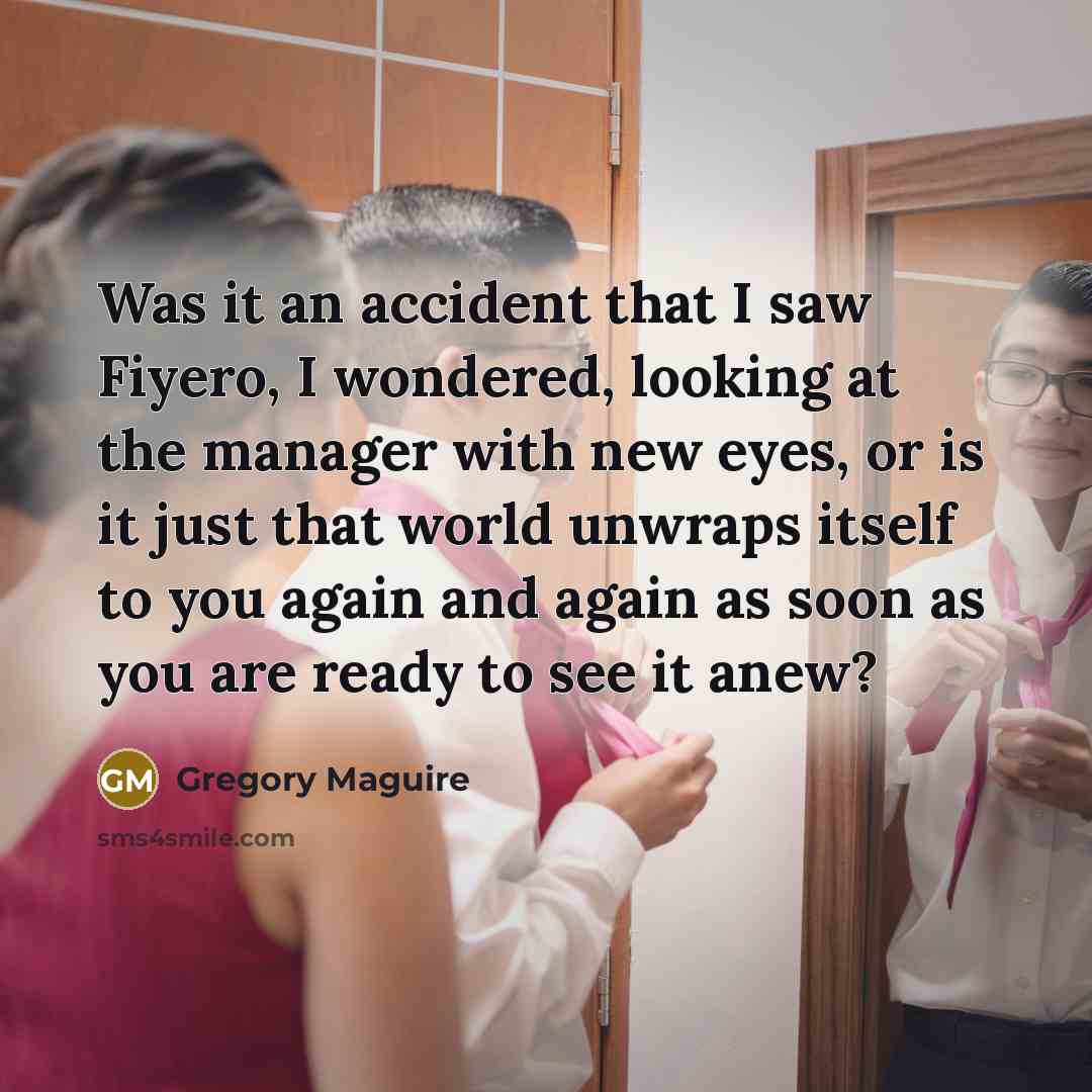 “Was it an accident that I saw Fiyero, I wondered,…” quote by Gregory Maguire