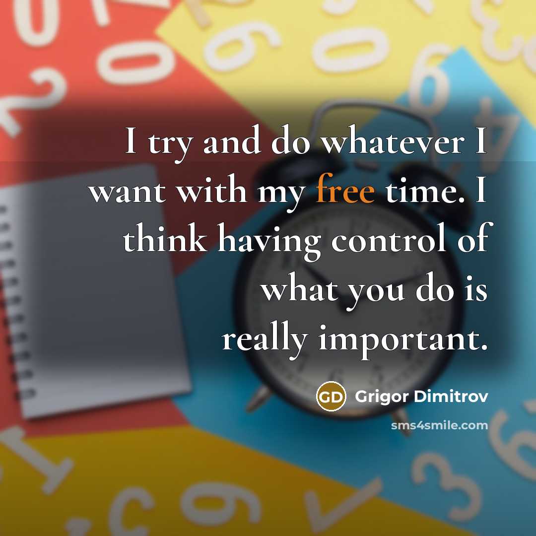 “I try and do whatever I want with my free…” quote by Grigor Dimitrov