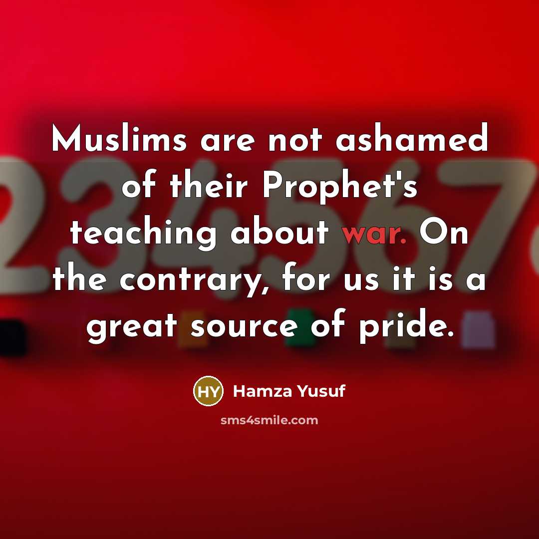 “Muslims are not ashamed of their Prophet's teaching about war.…” quote by Hamza Yusuf