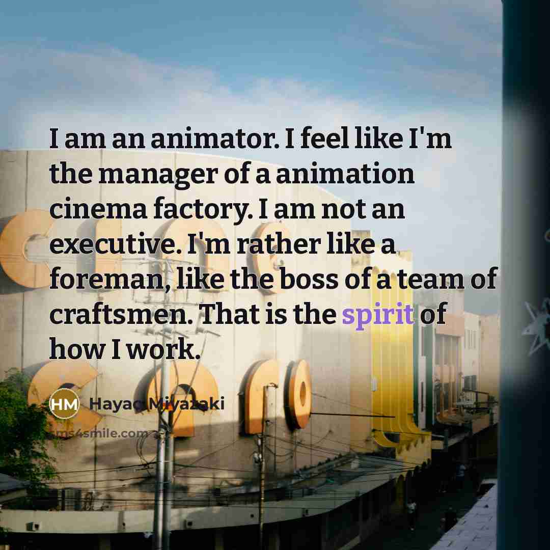 “I am an animator. I feel like I'm the manager…” quote by Hayao Miyazaki