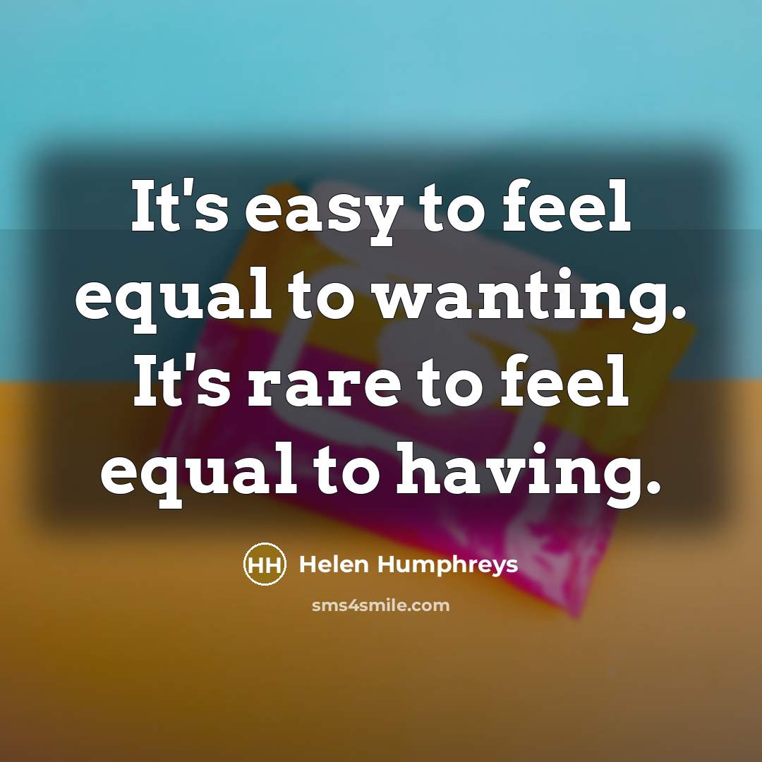 “It's easy to feel equal to wanting. It's rare to…” quote by Helen Humphreys
