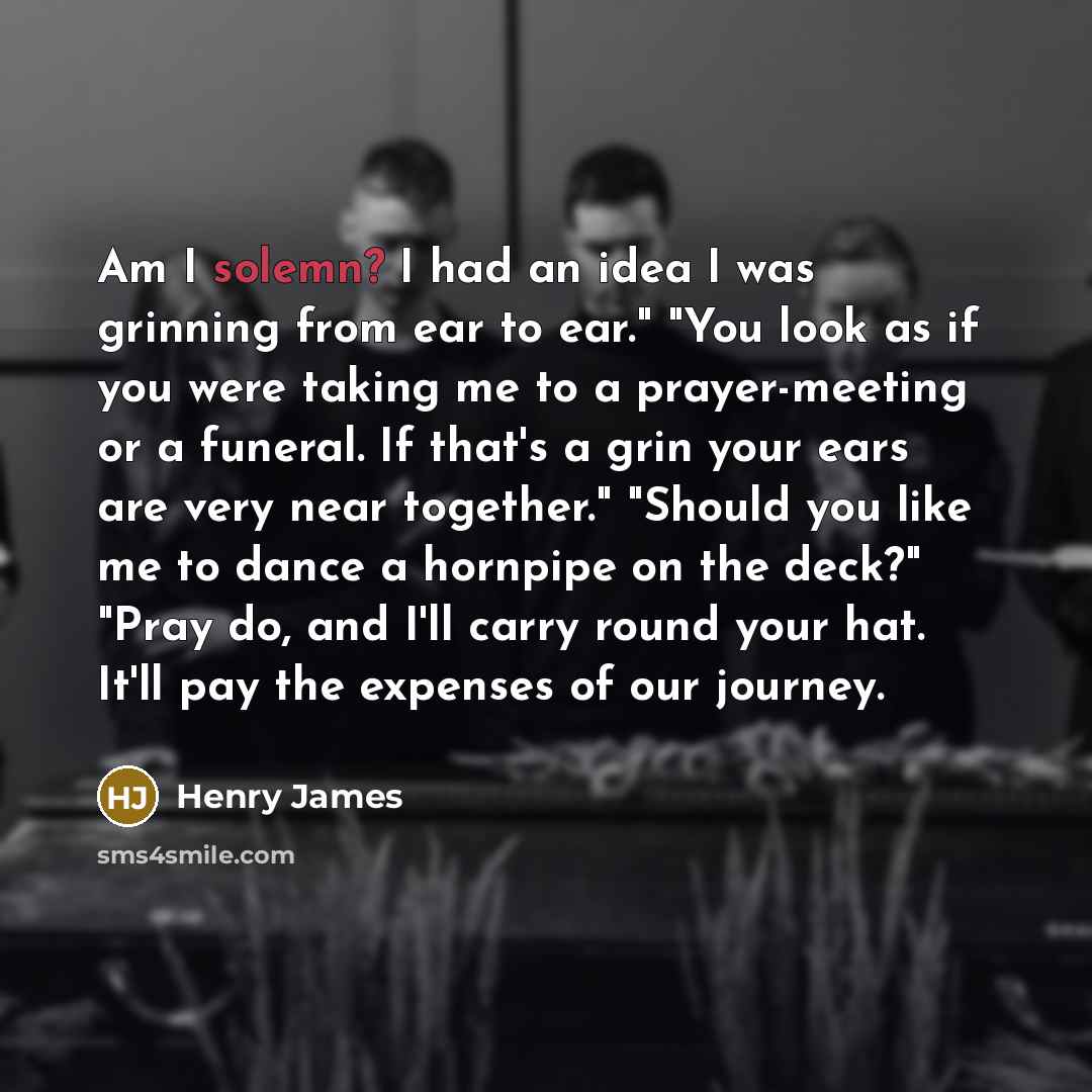 “Am I solemn? I had an idea I was grinning…” quote by Henry James
