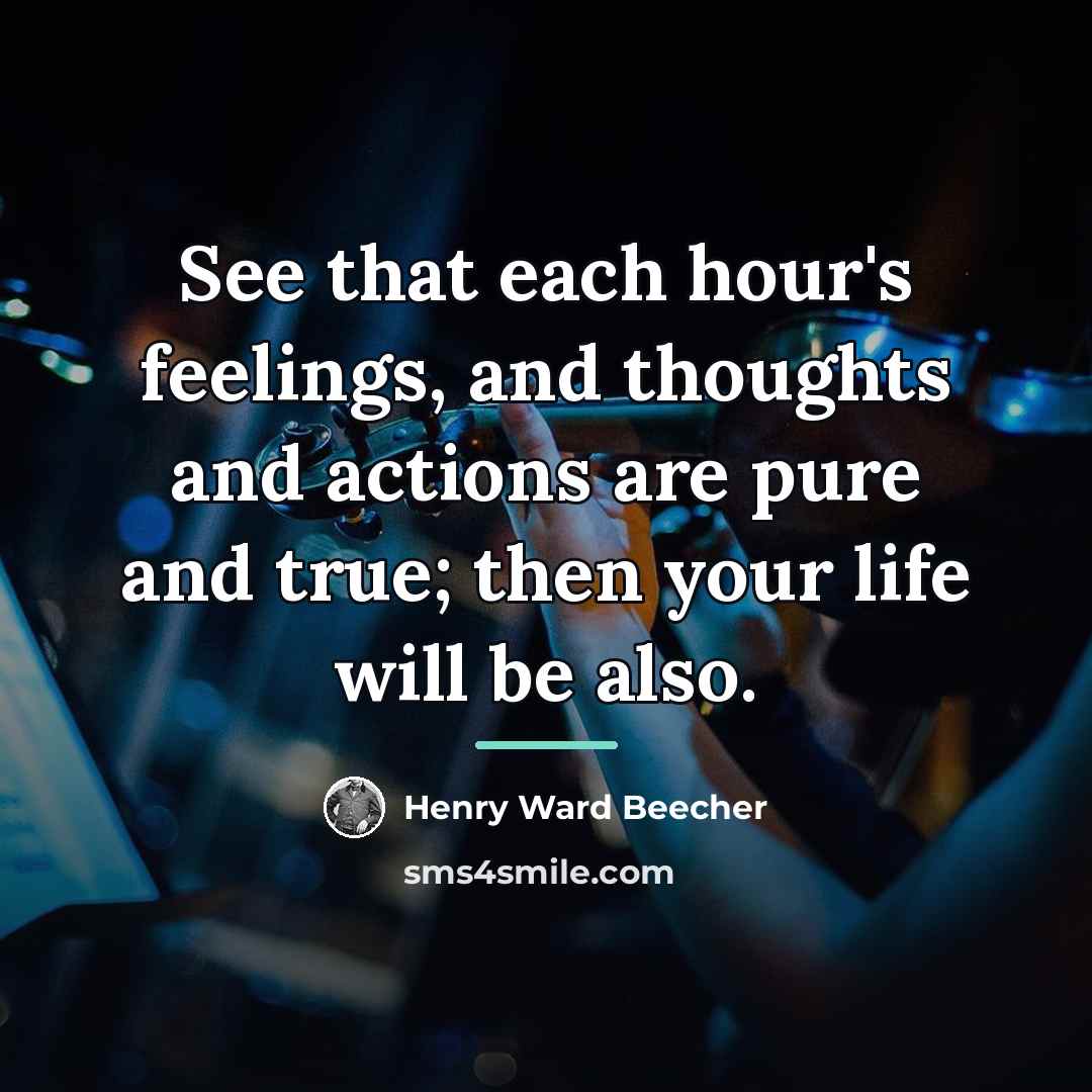“See that each hour's feelings, and thoughts and actions are…” quote by Henry Ward Beecher
