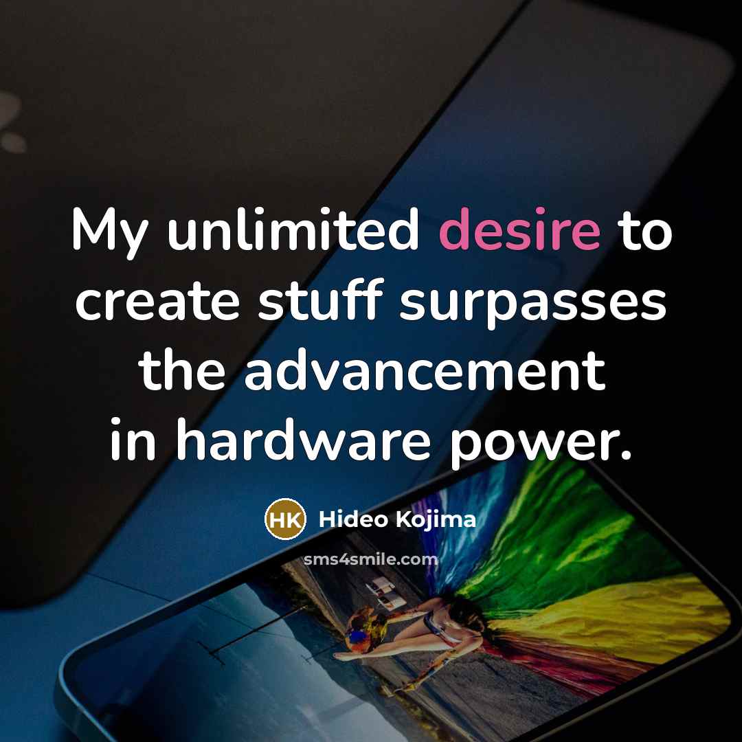 “My unlimited desire to create stuff surpasses the advancement in…” quote by Hideo Kojima