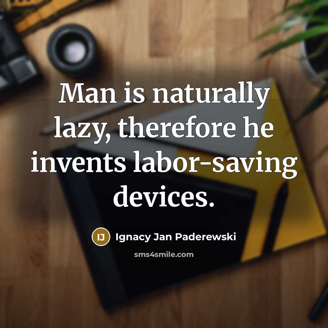 “Man is naturally lazy, therefore he invents labor-saving devices.…” quote by Ignacy Jan Paderewski