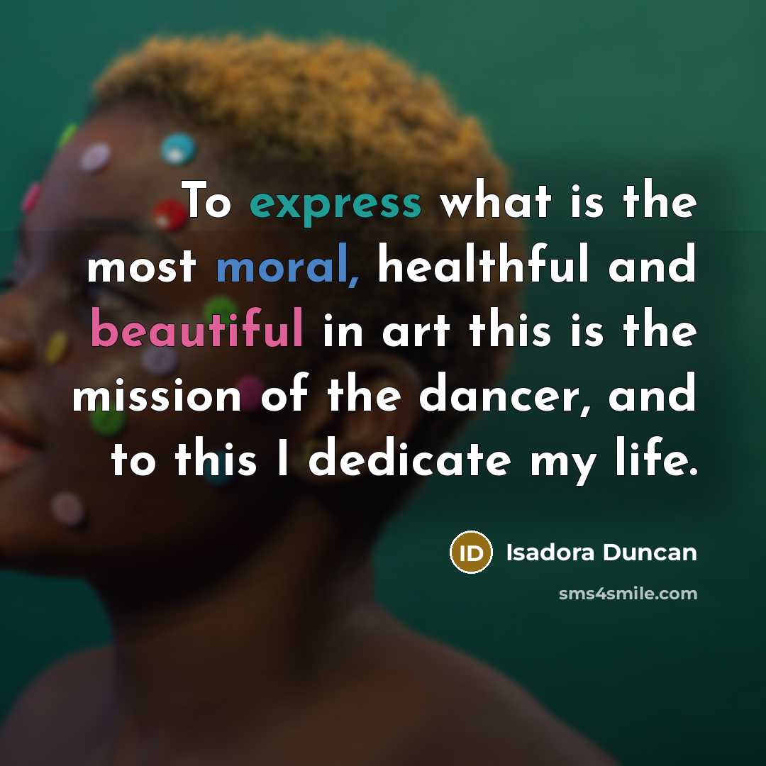 “To express what is the most moral, healthful and beautiful…” quote by Isadora Duncan