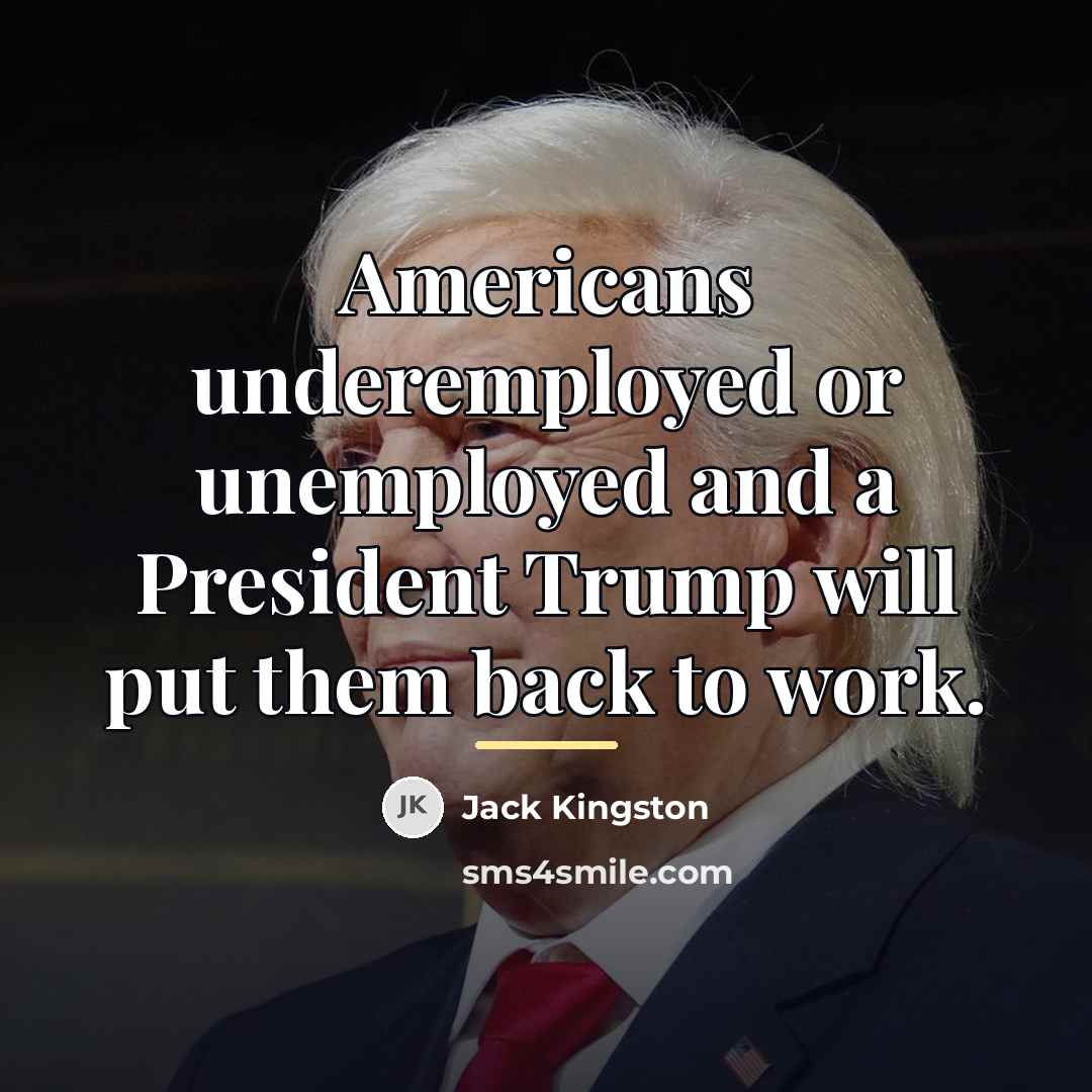 “Americans underemployed or unemployed and a President Trump will put…” quote by Jack Kingston