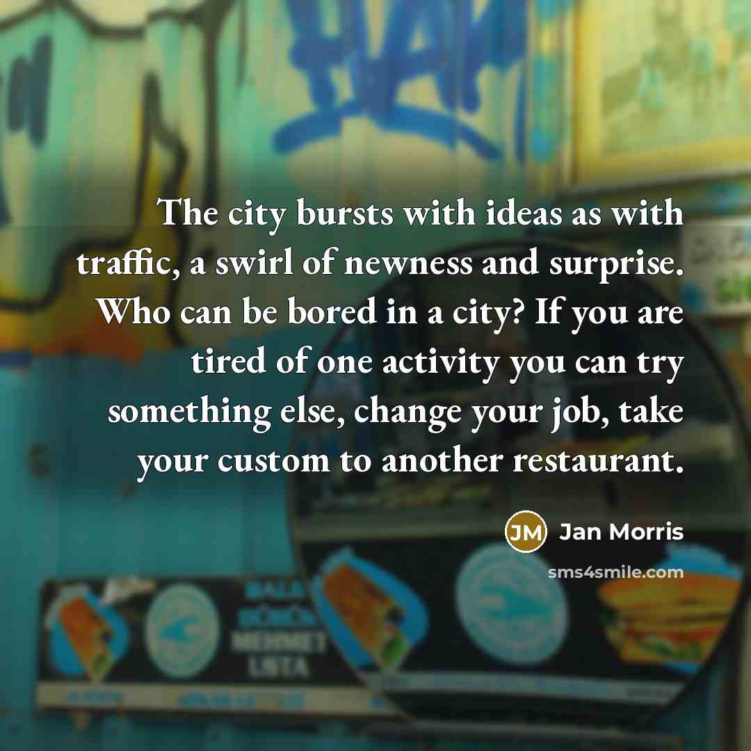 “The city bursts with ideas as with traffic, a swirl…” quote by Jan Morris