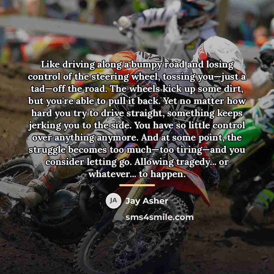 “Like driving along a bumpy road and losing control of…” quote by Jay Asher