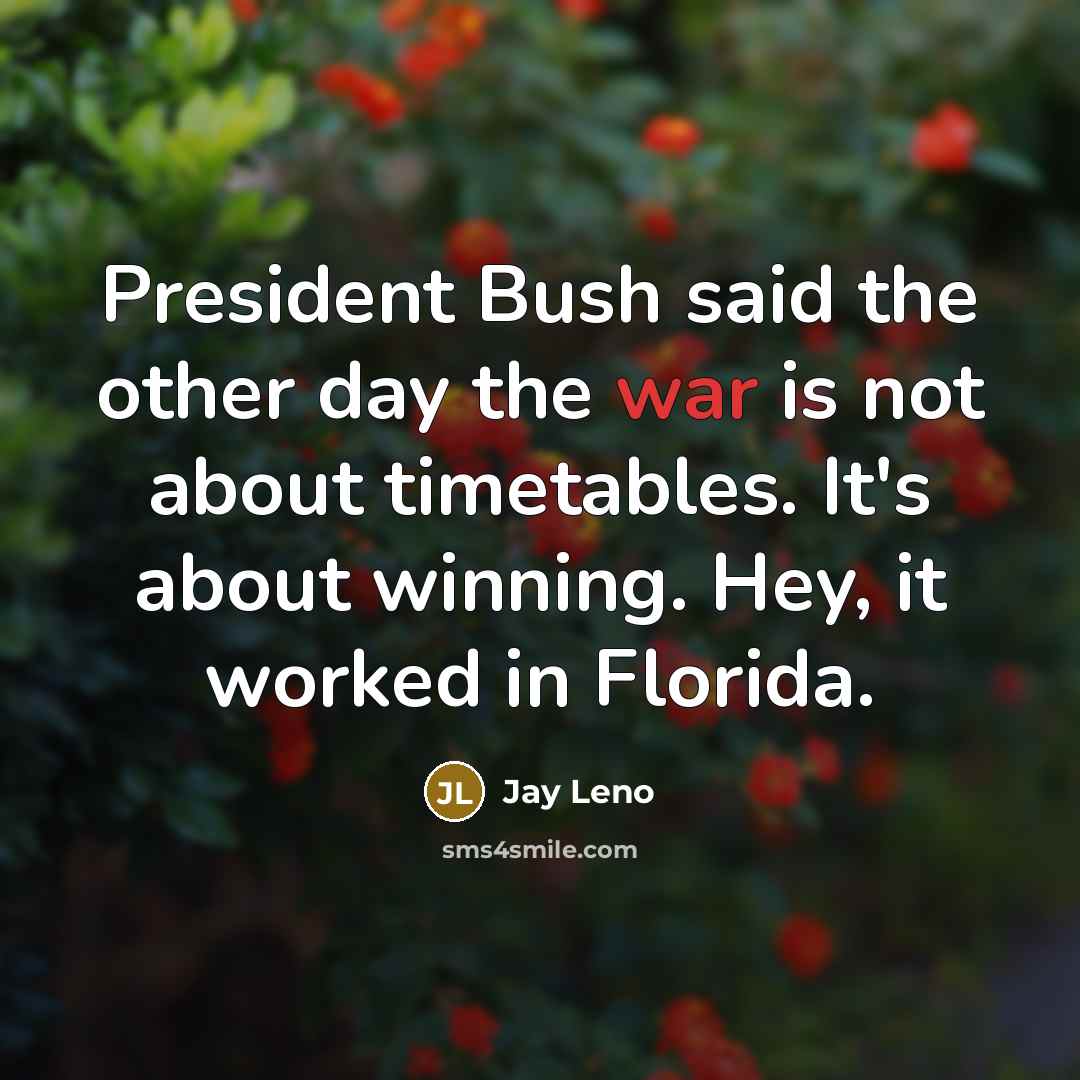 “President Bush said the other day the war is not…” quote by Jay Leno