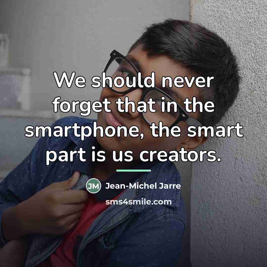“We should never forget that in the smartphone, the smart…” quote by Jean-Michel Jarre