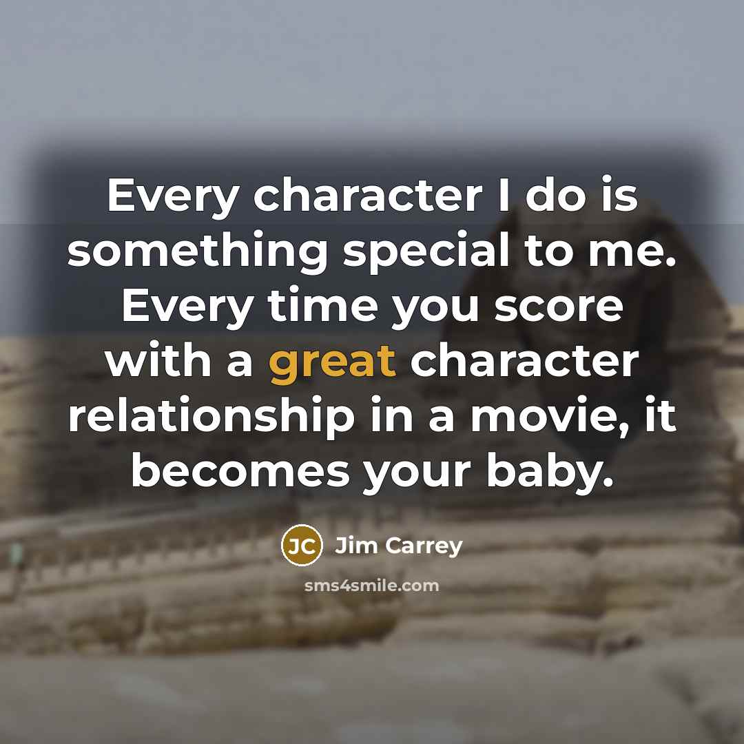 “Every character I do is something special to me. Every…” quote by Jim Carrey