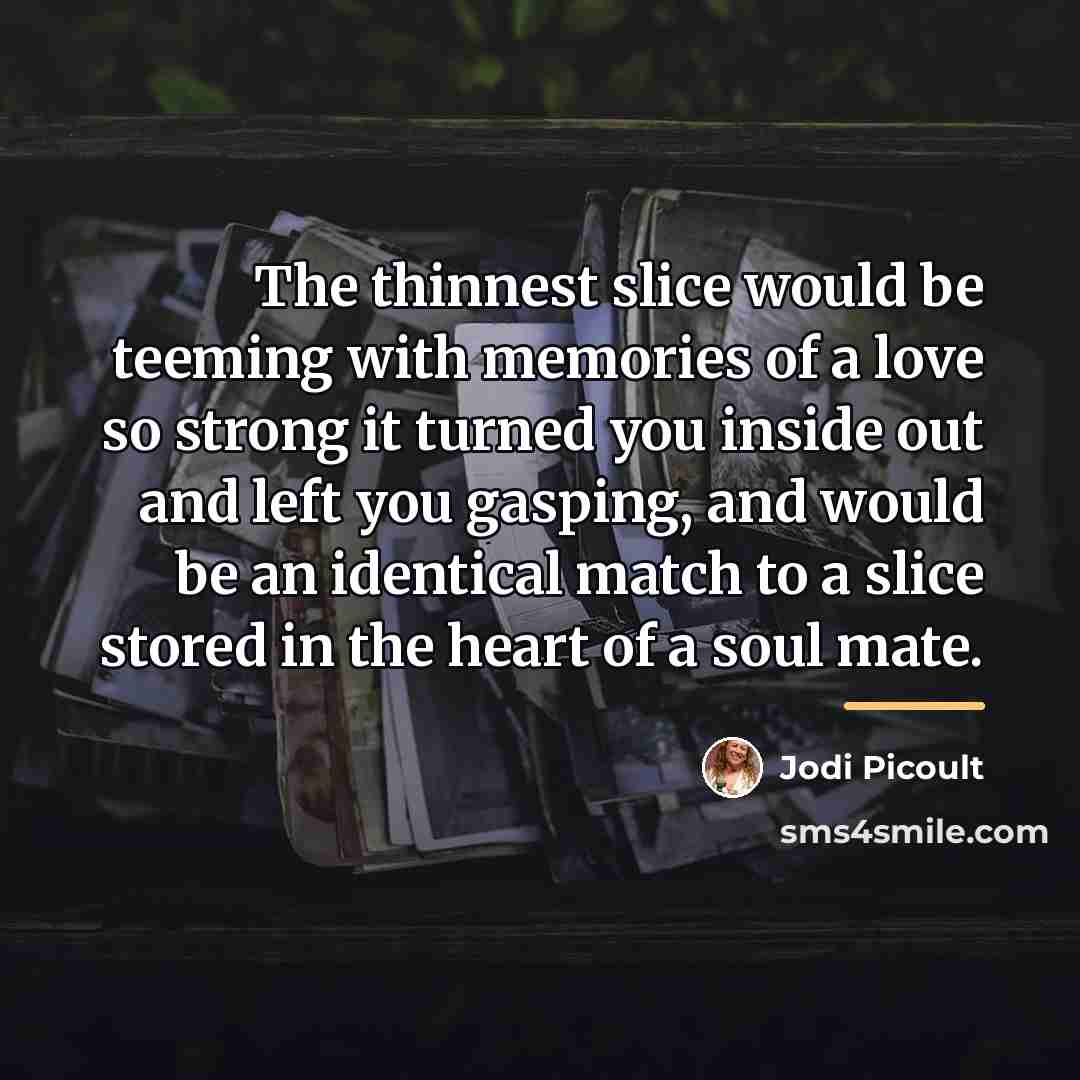 “The thinnest slice would be teeming with memories of a…” quote by Jodi Picoult