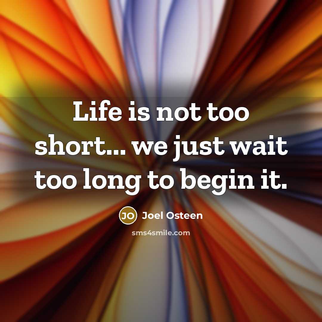 “Life is not too short... we just wait too long…” quote by Joel Osteen