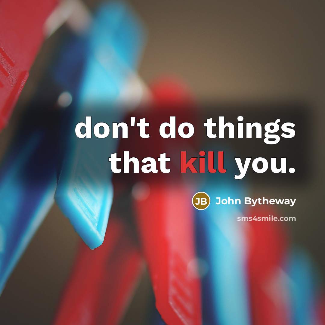 “don't do things that kill you.…” quote by John Bytheway