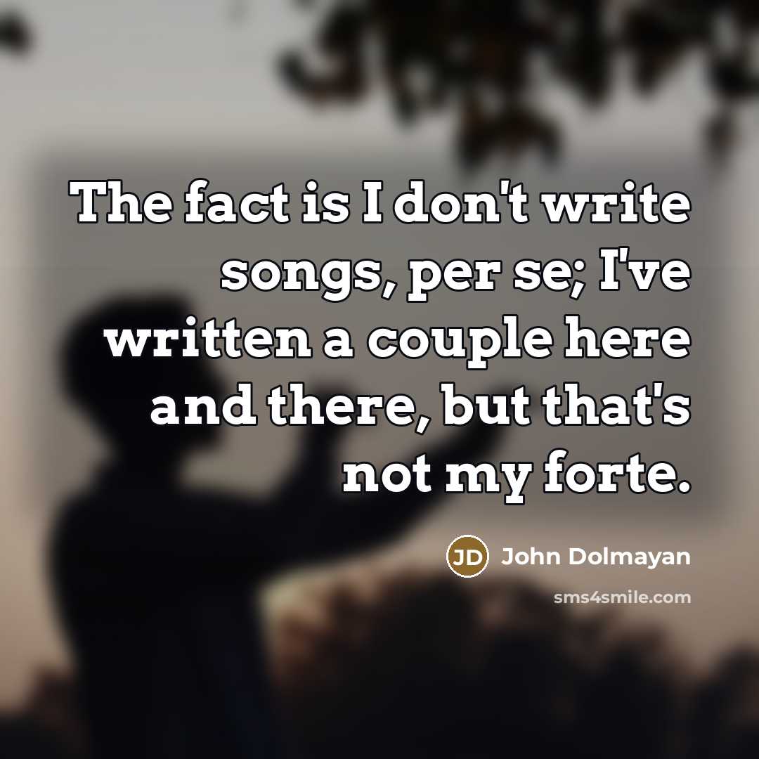 “The fact is I don't write songs, per se; I've…” quote by John Dolmayan