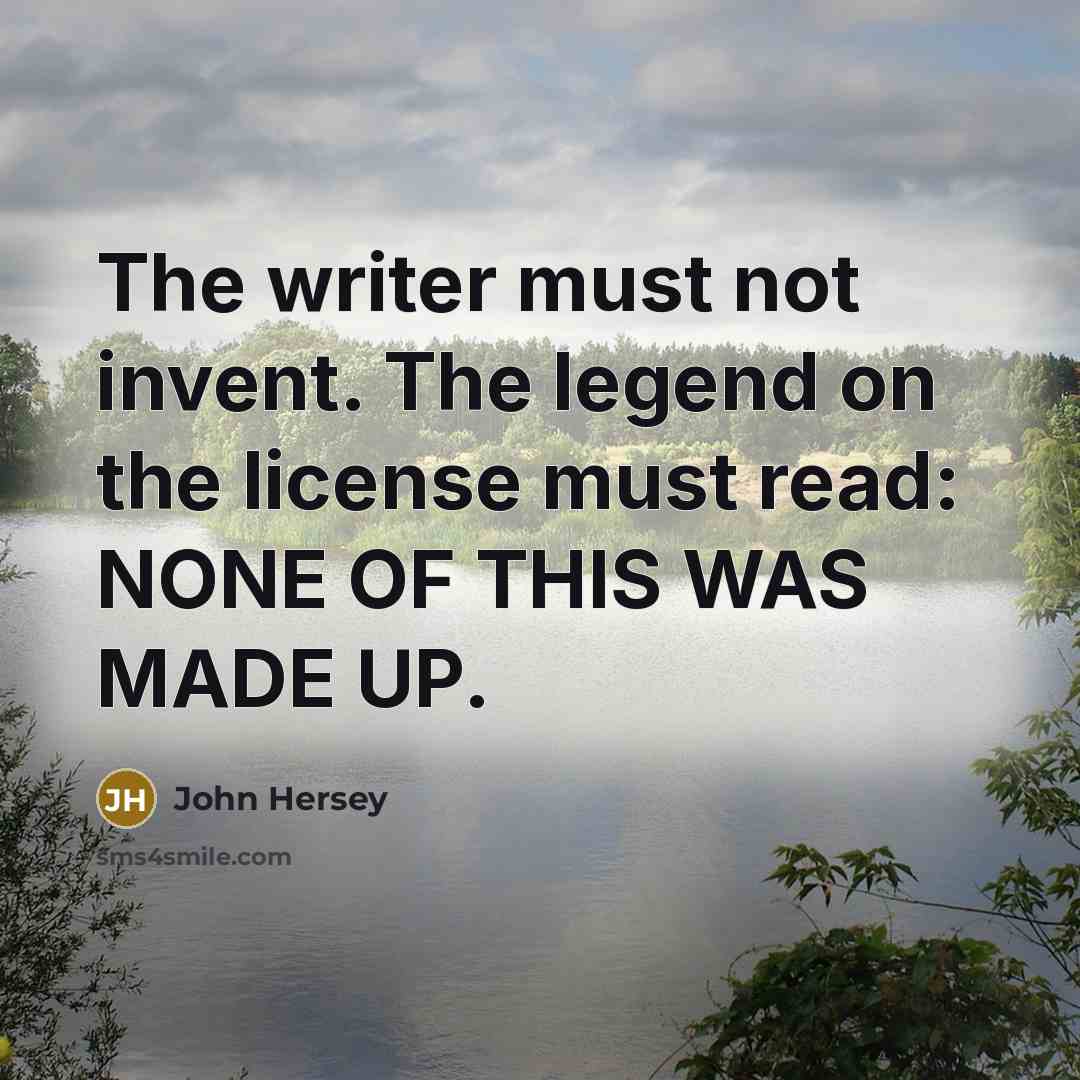 “The writer must not invent. The legend on the license…” quote by John Hersey