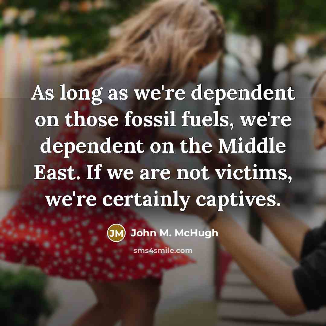 “As long as we're dependent on those fossil fuels, we're…” quote by John M. McHugh