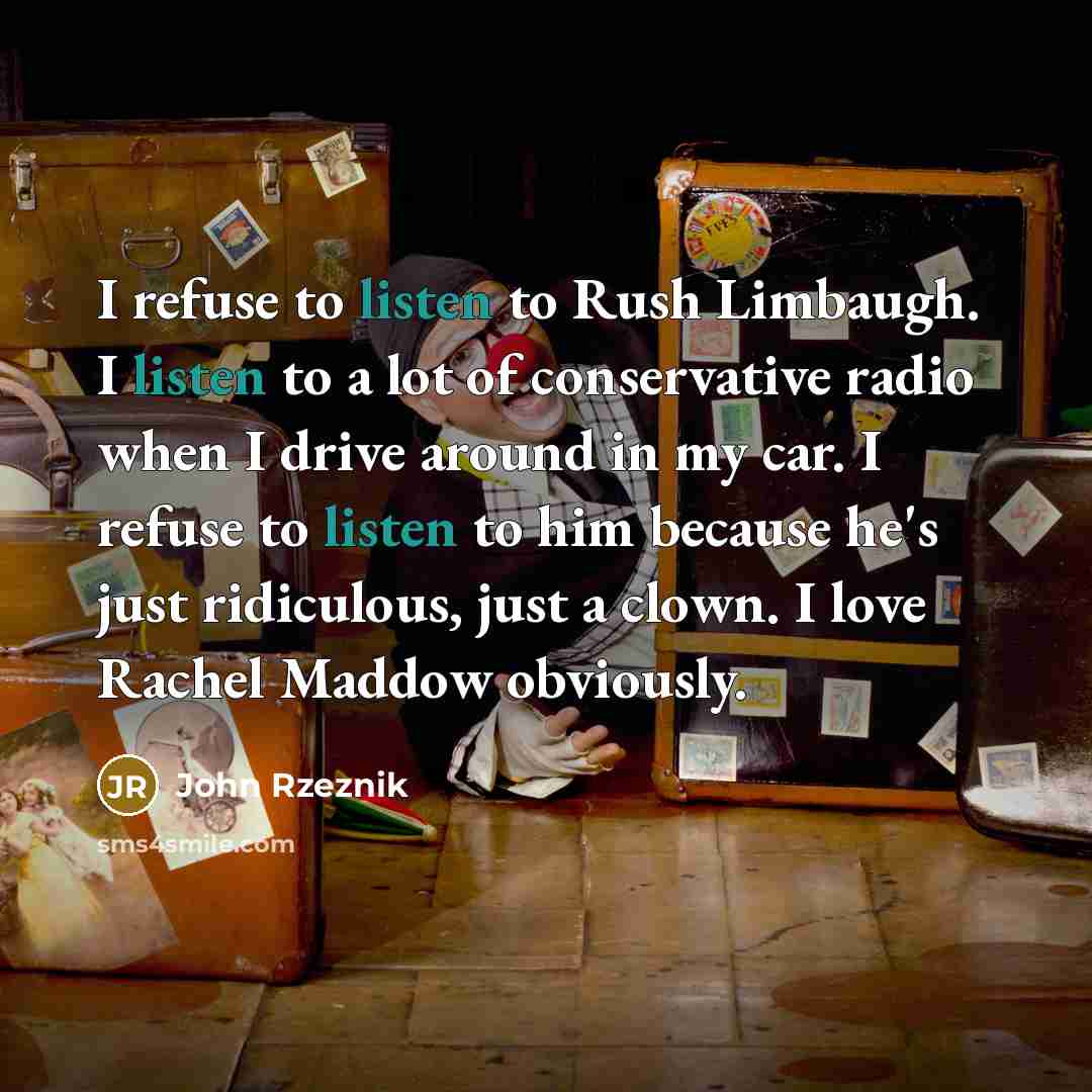 “I refuse to listen to Rush Limbaugh. I listen to…” quote by John Rzeznik
