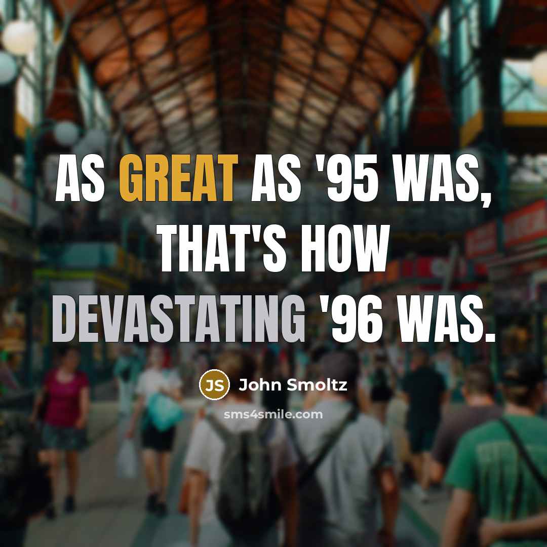 “As great as '95 was, that's how devastating '96 was.” quote by John Smoltz
