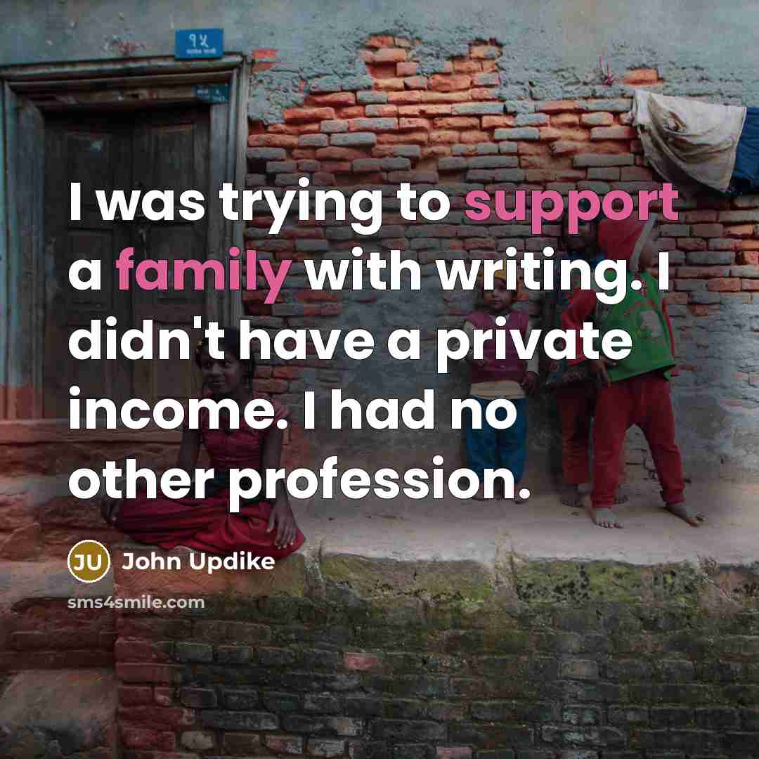 “I was trying to support a family with writing. I…” quote by John Updike