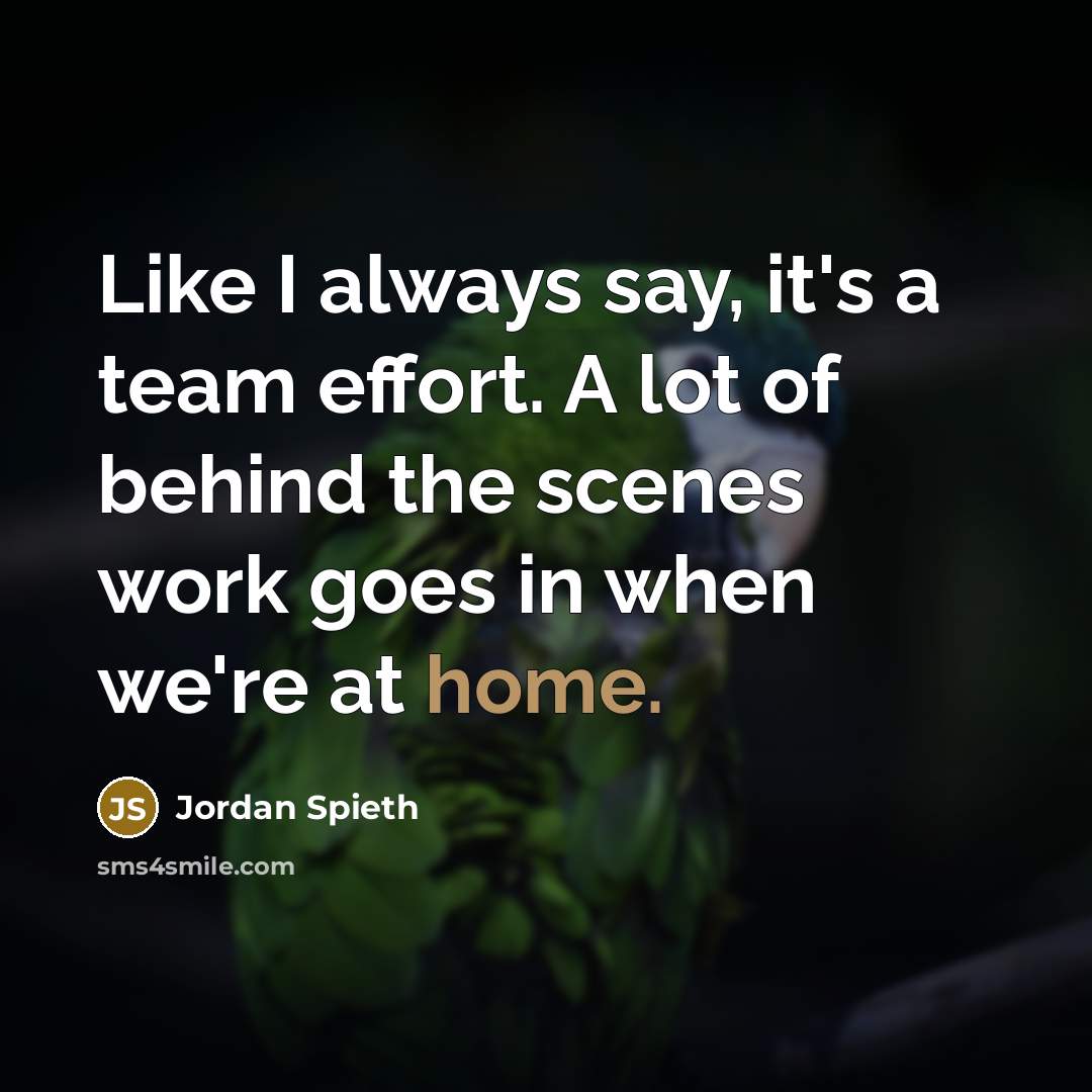 “Like I always say, it's a team effort. A lot…” quote by Jordan Spieth