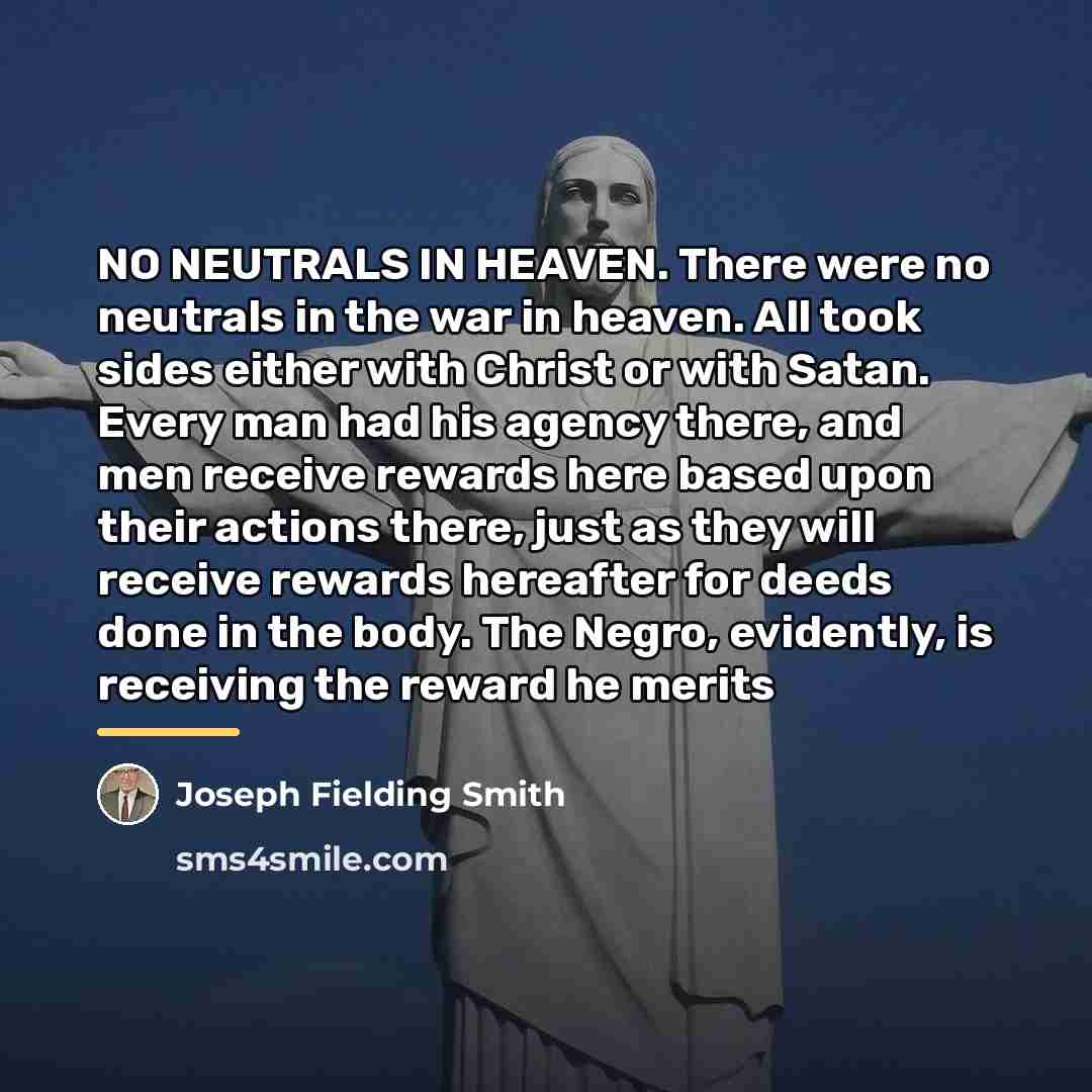 “NO NEUTRALS IN HEAVEN. There were no neutrals in the…” quote by Joseph Fielding Smith