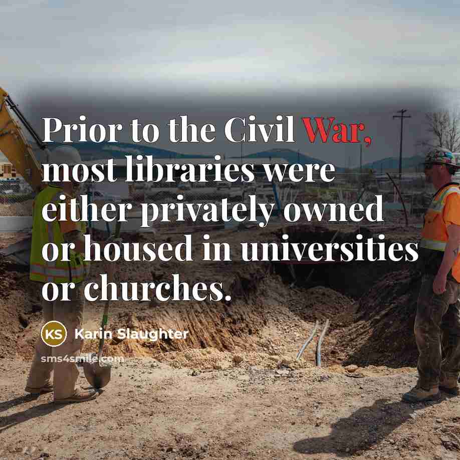 “Prior to the Civil War, most libraries were either privately…” quote by Karin Slaughter