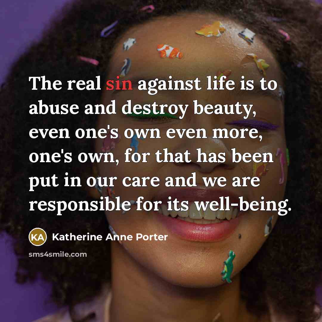 “The real sin against life is to abuse and destroy…” quote by Katherine Anne Porter