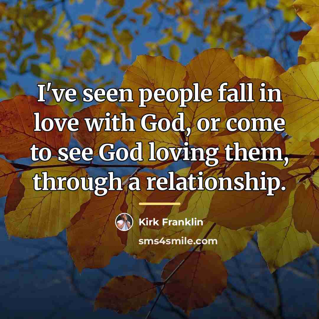 “I've seen people fall in love with God, or come…” quote by Kirk Franklin
