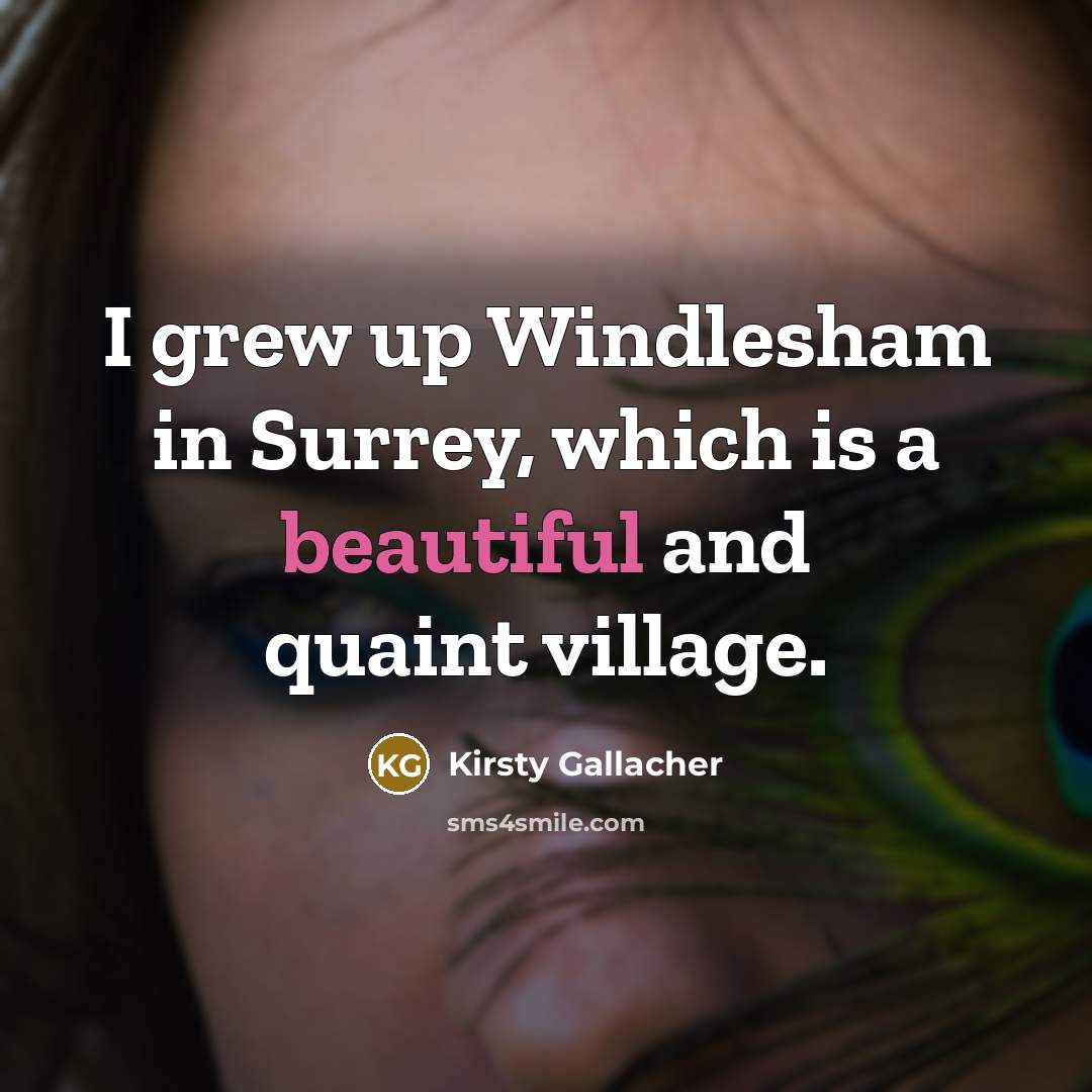 “I grew up Windlesham in Surrey, which is a beautiful…” quote by Kirsty Gallacher