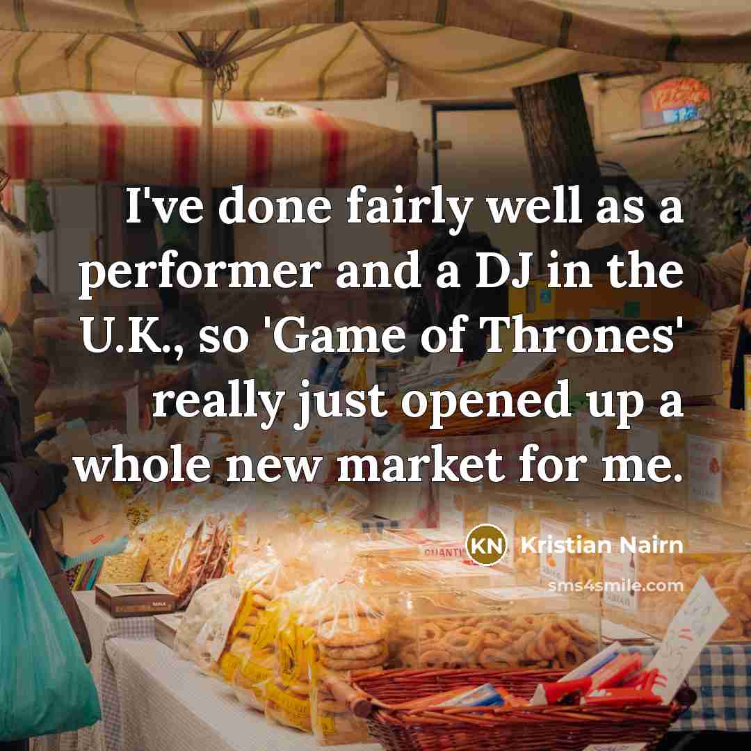 “I've done fairly well as a performer and a DJ…” quote by Kristian Nairn