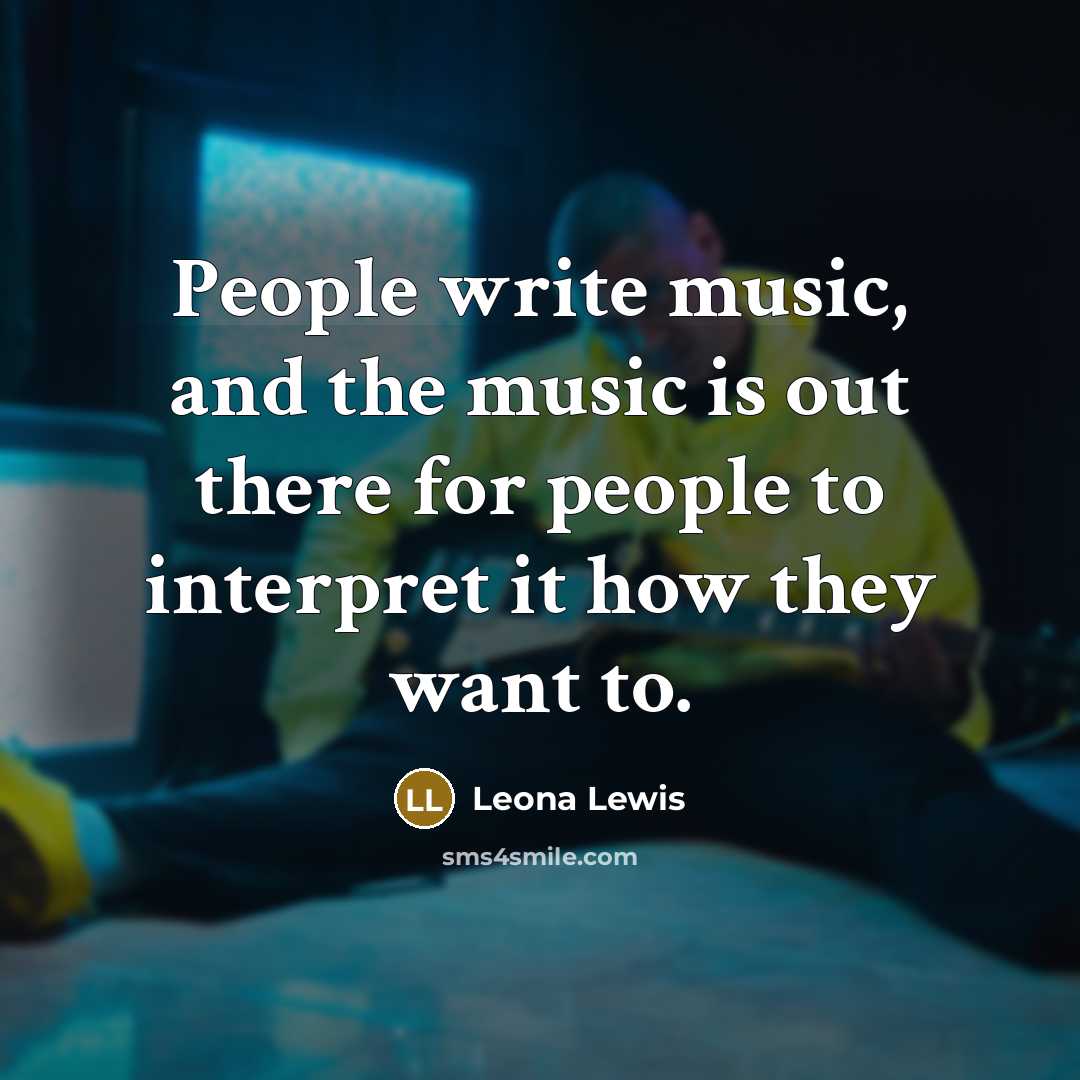 “People write music, and the music is out there for…” quote by Leona Lewis