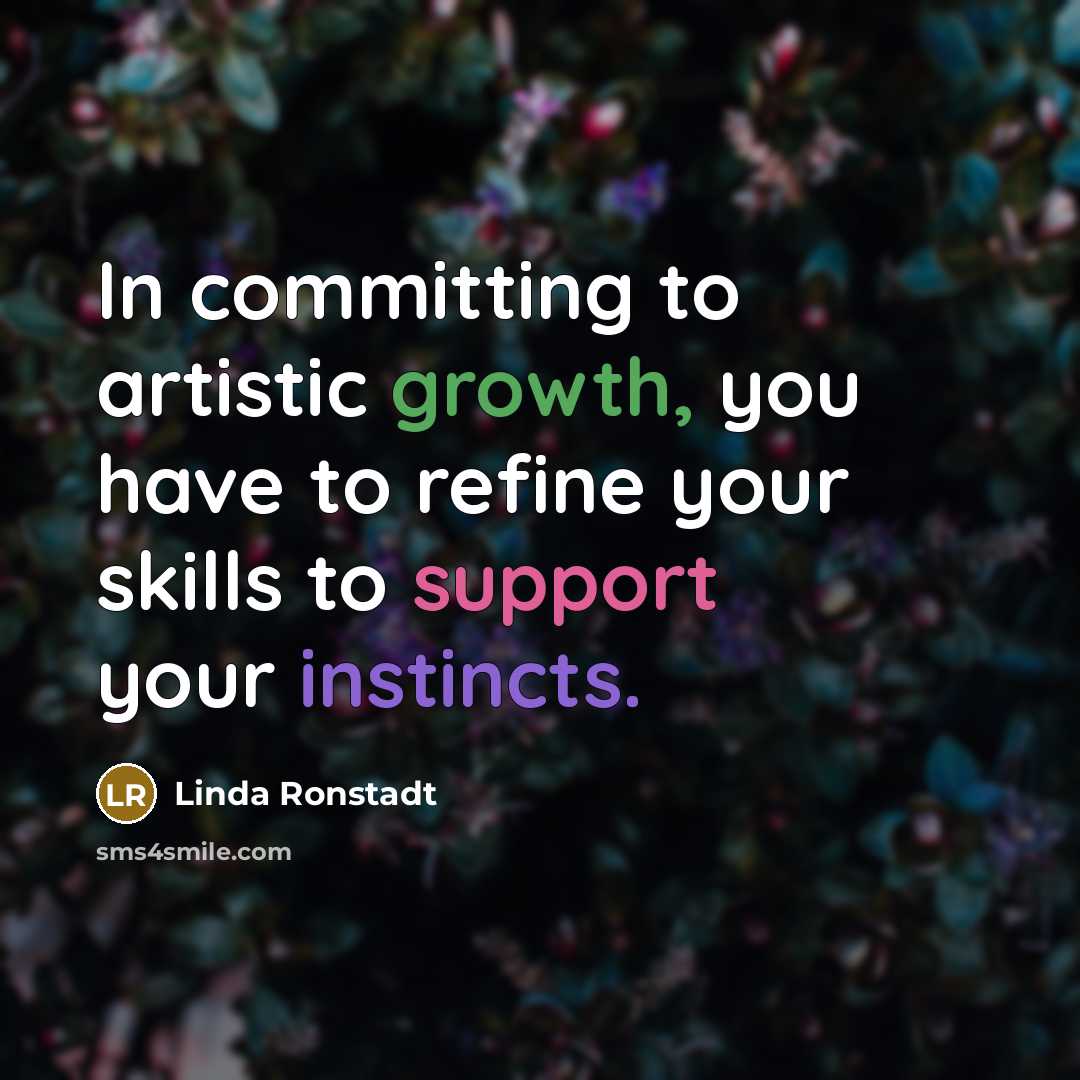 “In committing to artistic growth, you have to refine your…” quote by Linda Ronstadt