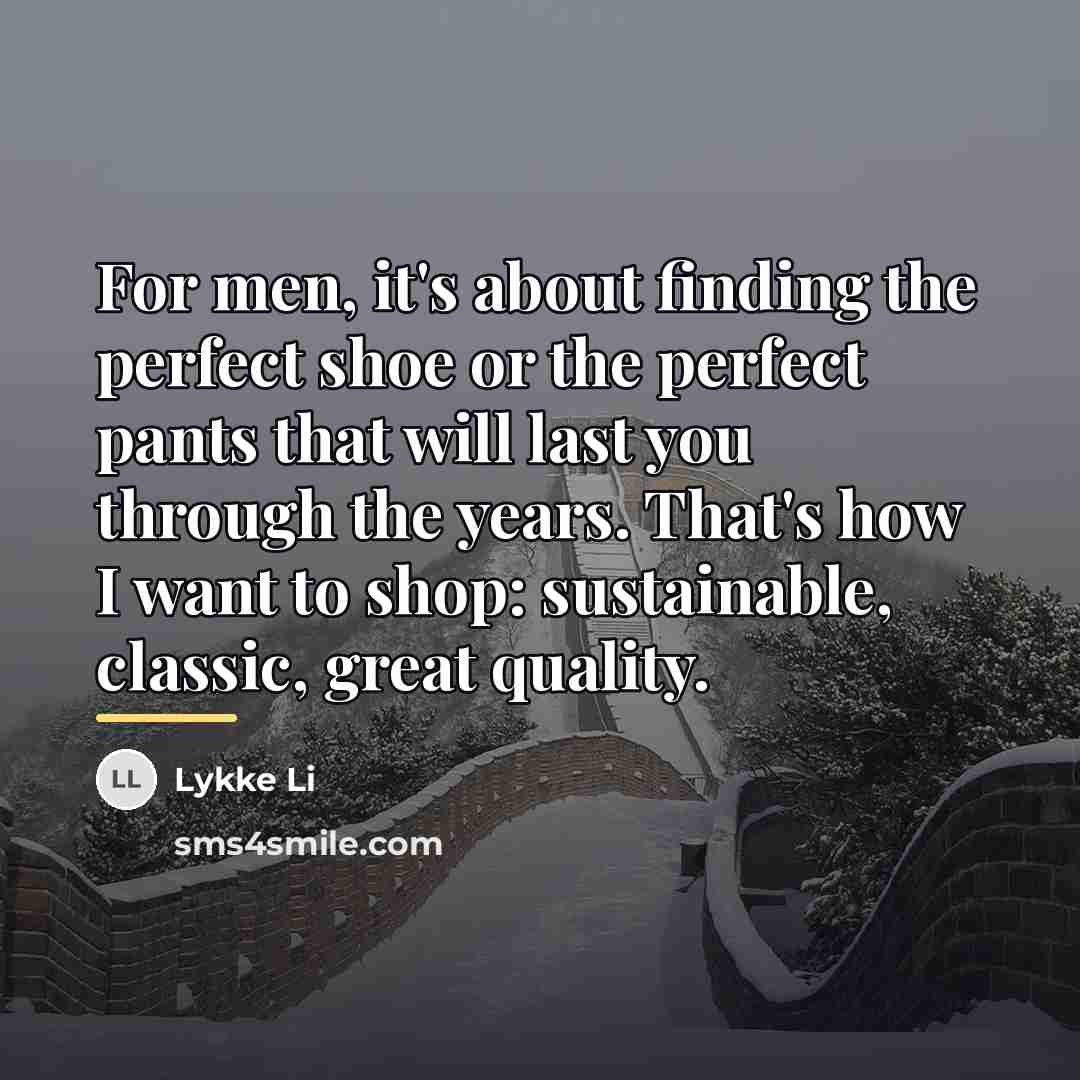 “For men, it's about finding the perfect shoe or the…” quote by Lykke Li