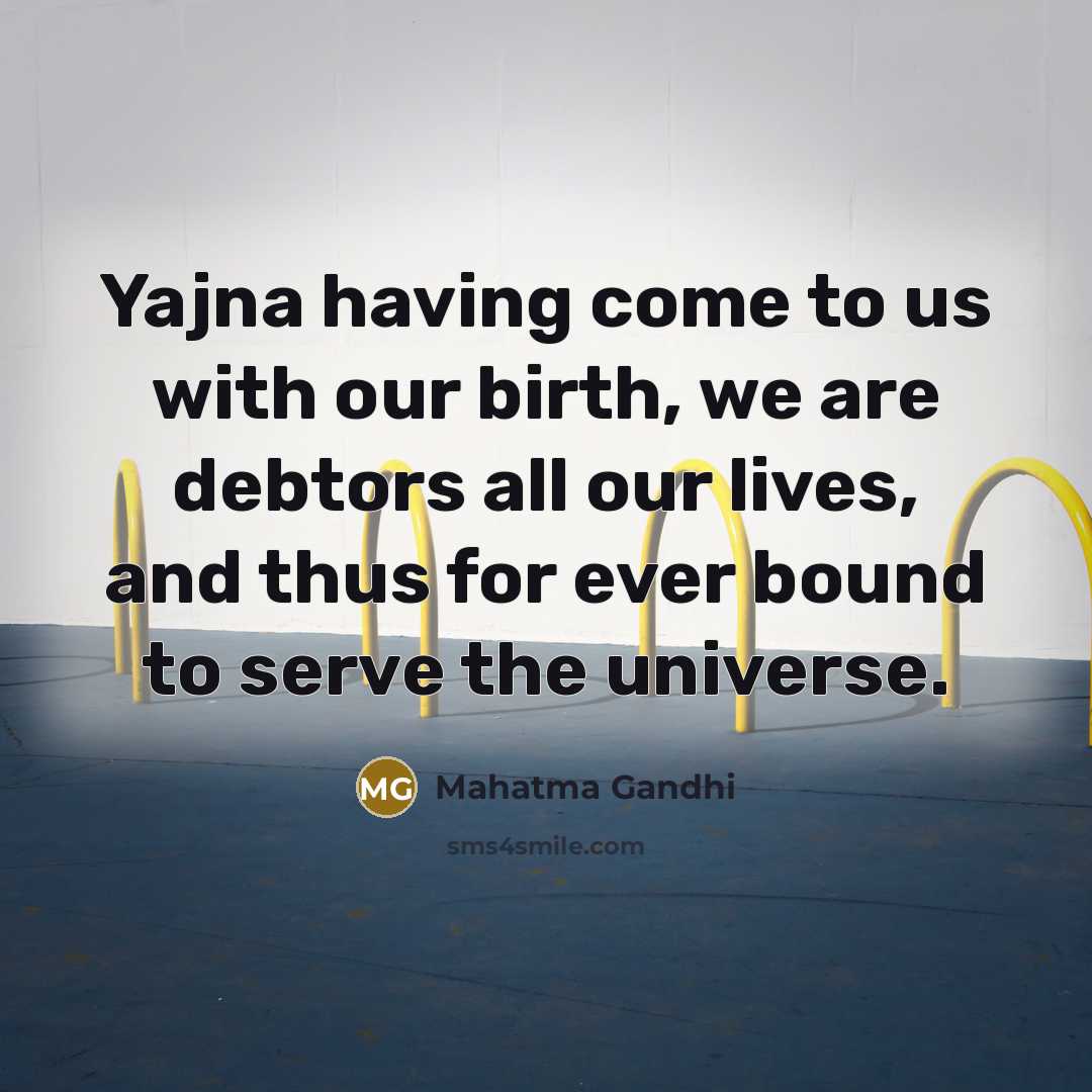 “Yajna having come to us with our birth, we are…” quote by Mahatma Gandhi