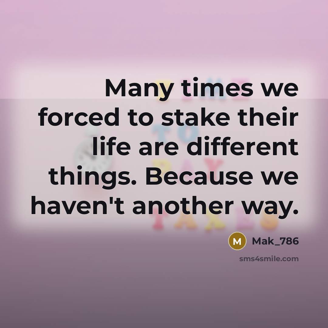 “Many times we forced to stake their life are different…” quote by Mak_786