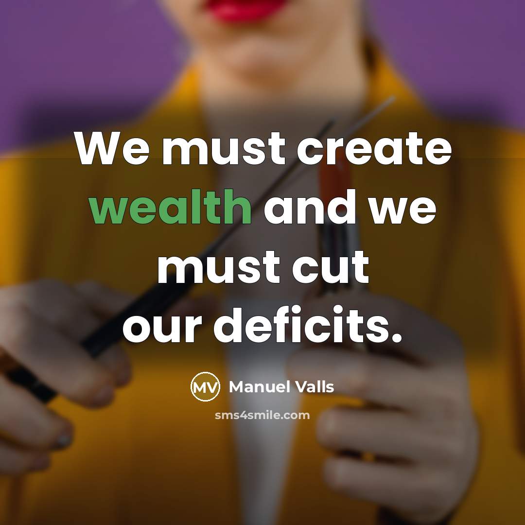 “We must create wealth and we must cut our deficits.…” quote by Manuel Valls