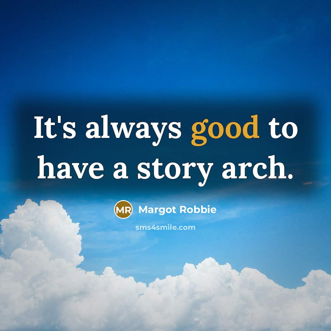 “It's always good to have a story arch.…” quote by Margot Robbie
