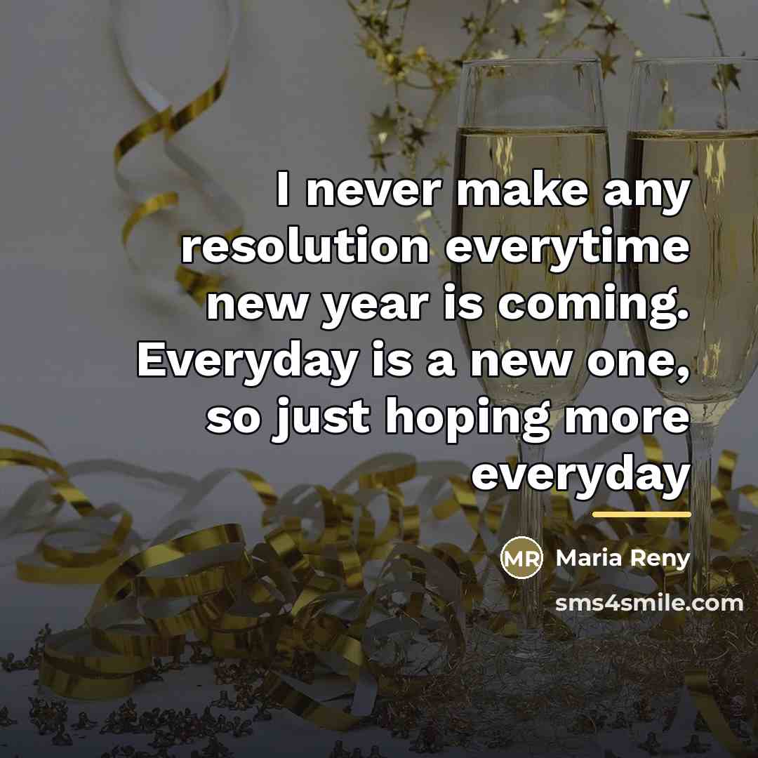 “I never make any resolution everytime new year is coming.…” quote by Maria Reny