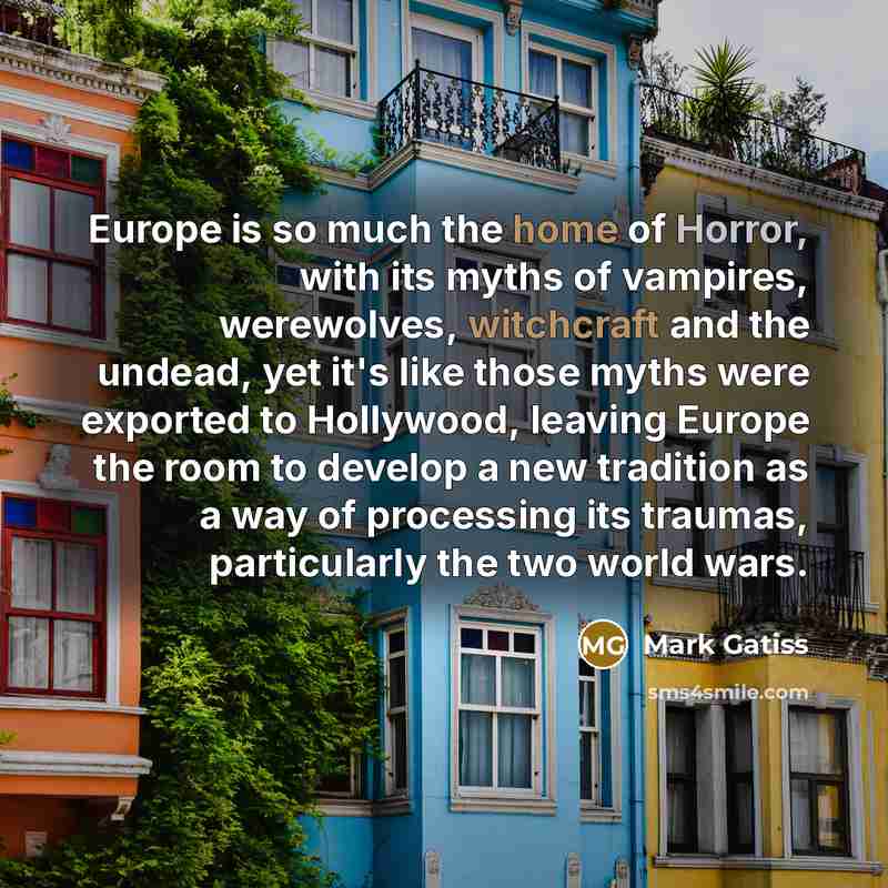 “Europe is so much the home of Horror, with its…” quote by Mark Gatiss