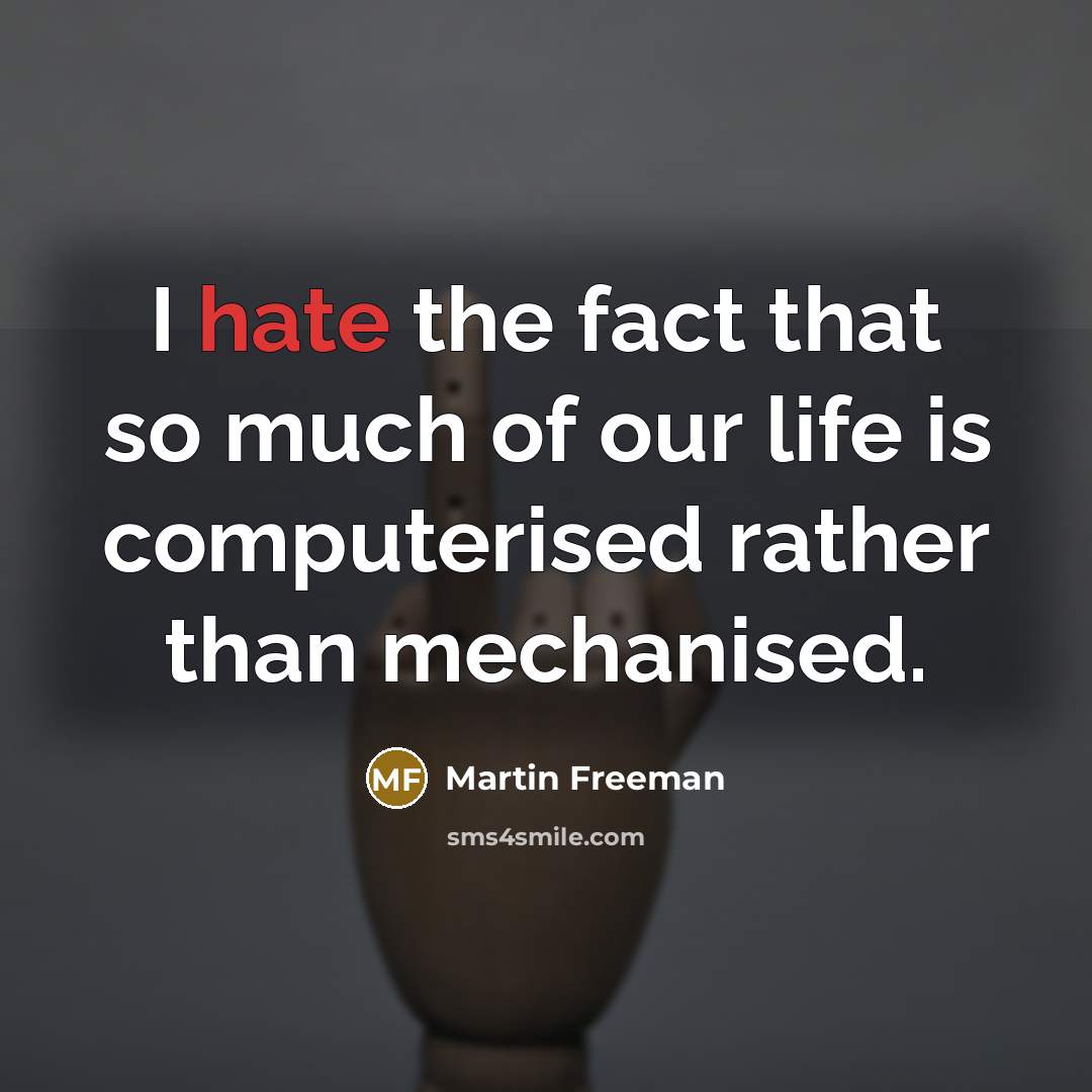 “I hate the fact that so much of our life…” quote by Martin Freeman
