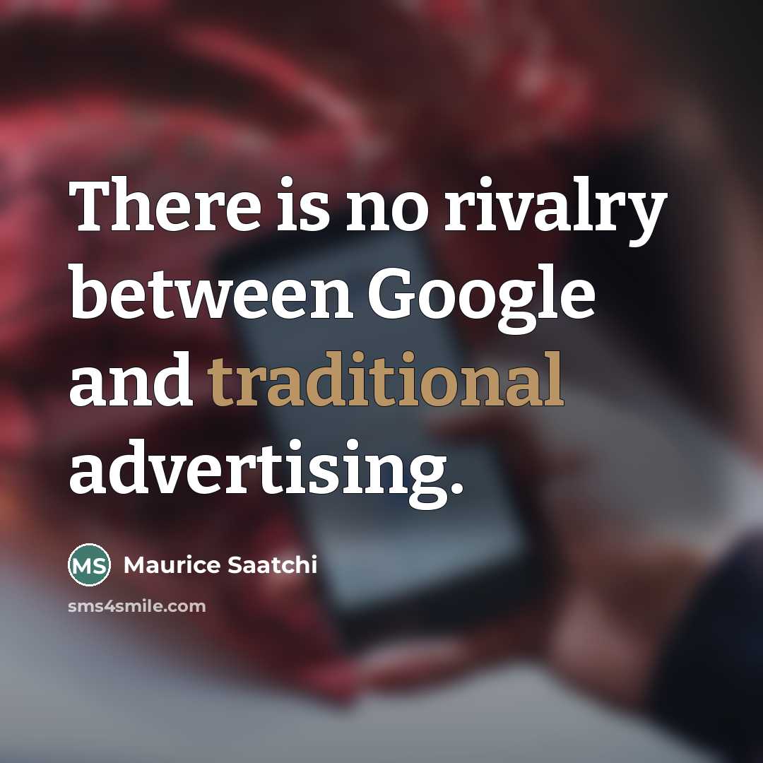 “There is no rivalry between Google and traditional advertising.…” quote by Maurice Saatchi