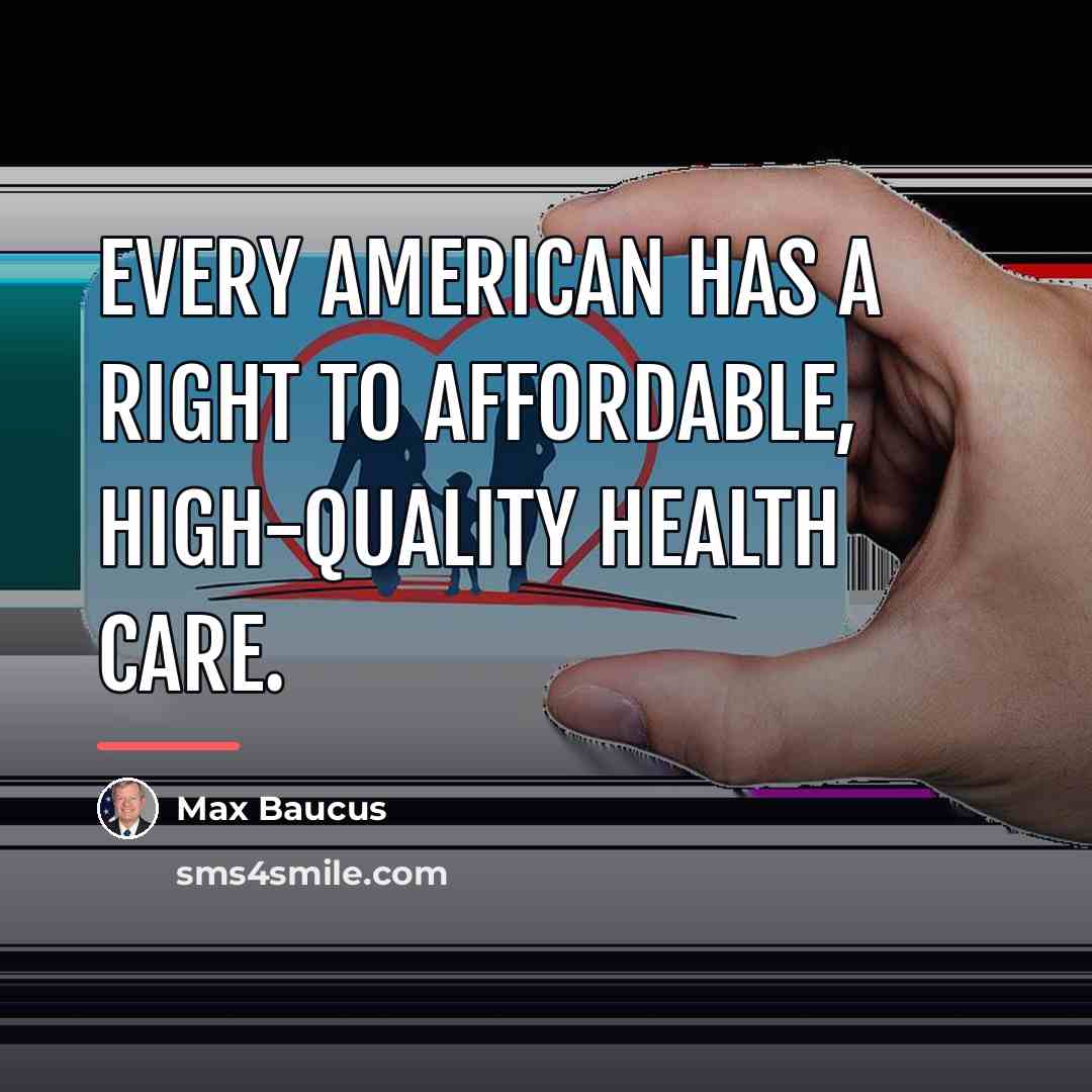 “Every American has a right to affordable, high-quality health care.…” quote by Max Baucus