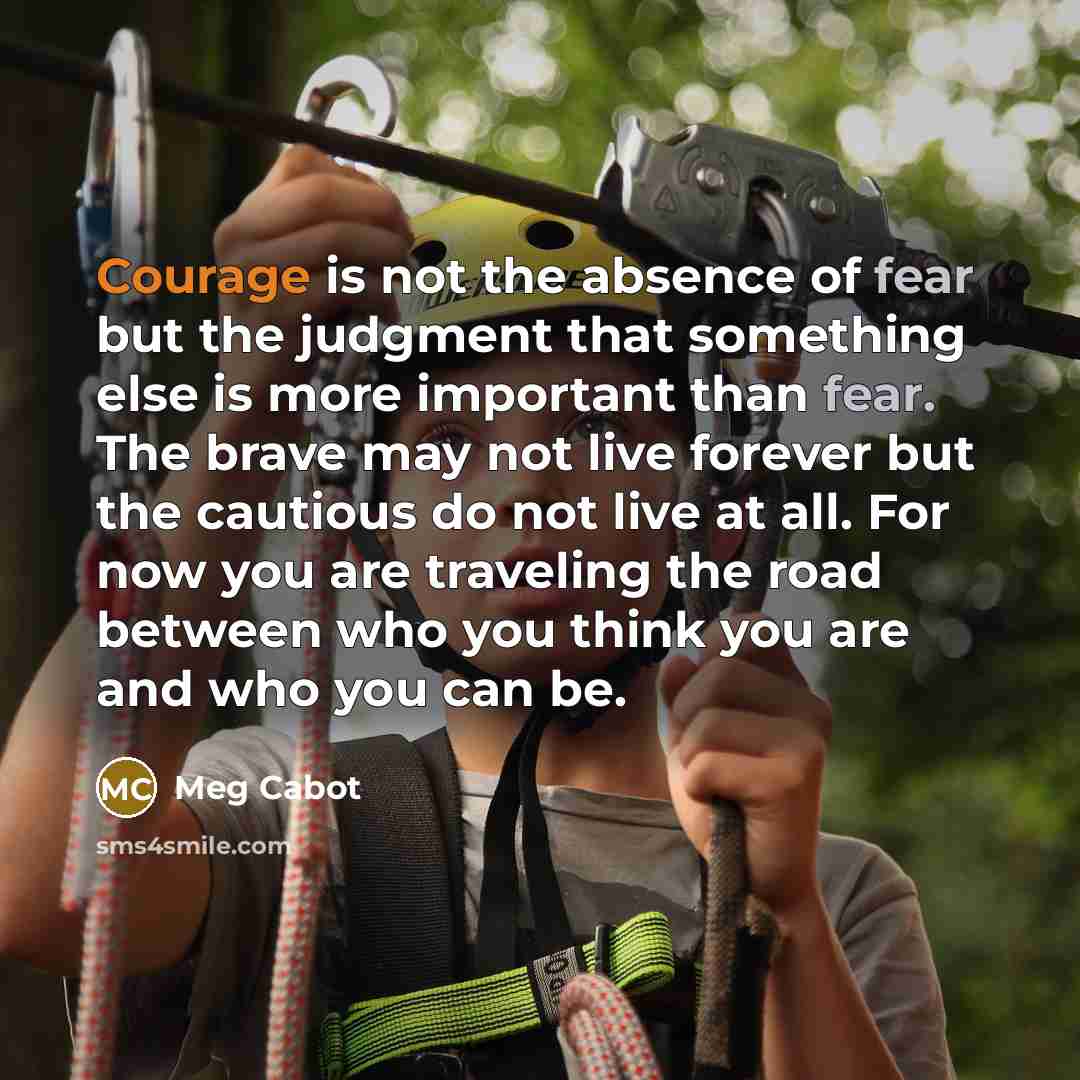 “Courage is not the absence of fear but the judgment…” quote by Meg Cabot