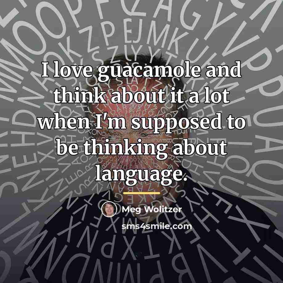 “I love guacamole and think about it a lot when…” quote by Meg Wolitzer