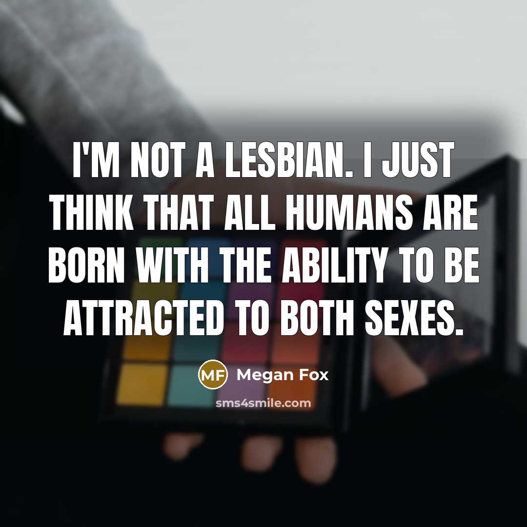 “I'm not a lesbian. I just think that all humans…” quote by Megan Fox